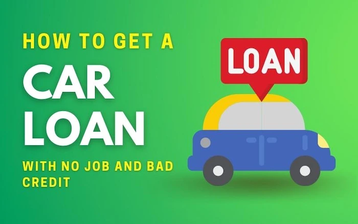 How To Get A Car Loan With No Job And Bad Credit