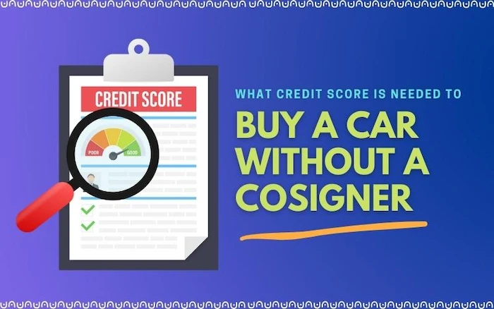 What Credit Score Is Needed To Buy A Car Without A Cosigner